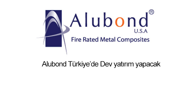 Alubond USA’dan Türkiye’ye dev yatırım 