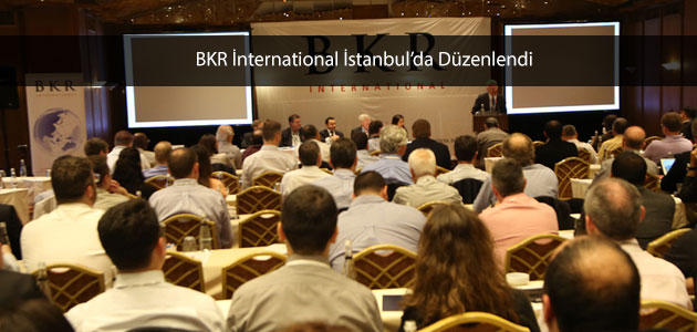 BKR İnternational Yıllık Toplantısı ilk kez İstanbul'da Düzenlendi