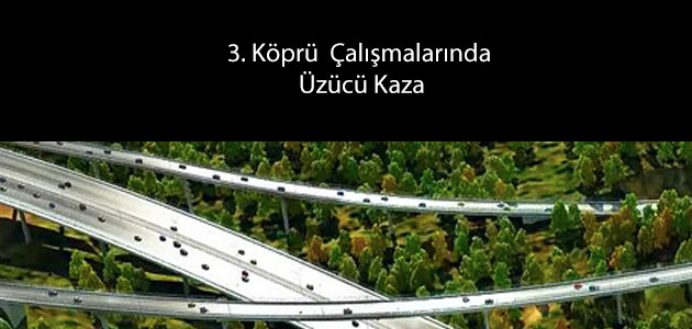 3. Köprü Kuzey Marmara Otoyolu Çalımalarında Kaza 05-04-2014