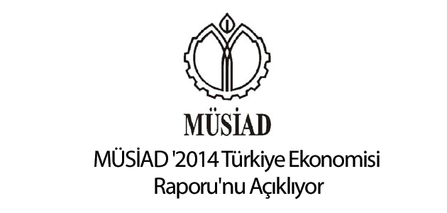 MÜSİAD '2014 Türkiye Ekonomisi Raporu'nu Açıklıyor