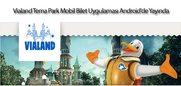 Vialand Tema Park Mobil Bilet Uygulaması Android'de Yayında