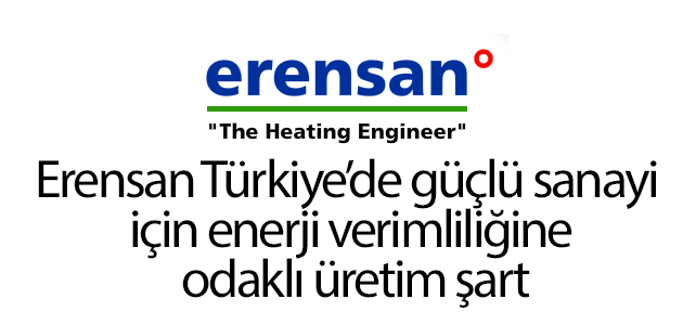 Erensan Türkiye’de güçlü sanayi için enerji verimliliğine odaklı üretim şart