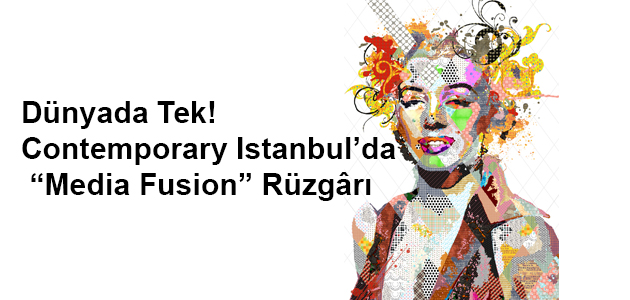 Contemporary Istanbul’da “Media Fusion” Rüzgârı