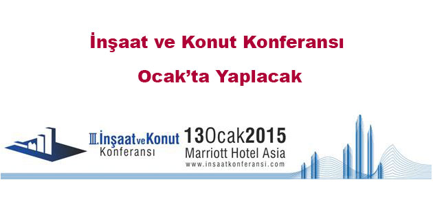 3. İnşaat ve Konut Konferansı 13 Ocak'ta Marriott Hotel'de Gerçekleşecek