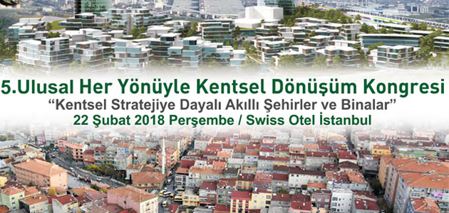 ‘5. Ulusal Her Yönüyle Kentsel Dönüşüm Kongresi’ 22 Şubat’ta Düzenlenecek